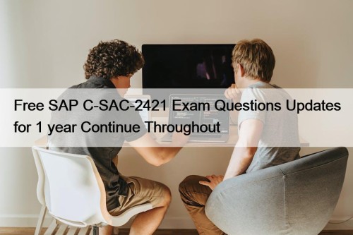 Free SAP C-SAC-2421 Exam Questions Updates for 1 year Continue Throughout