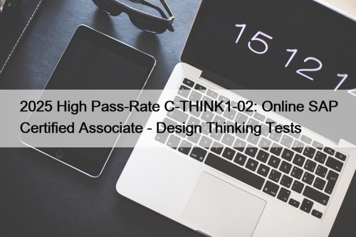 2025 High Pass-Rate C-THINK1-02: Online SAP Certified Associate - Design Thinking Tests