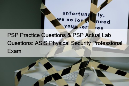 PSP Practice Questions & PSP Actual Lab Questions: ASIS Physical Security Professional Exam