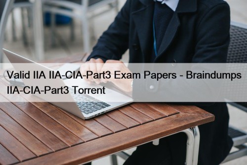 Valid IIA IIA-CIA-Part3 Exam Papers - Braindumps IIA-CIA-Part3 Torrent