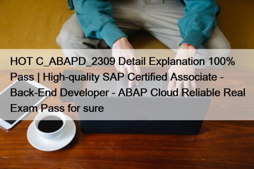 HOT C_ABAPD_2309 Detail Explanation 100% Pass | High-quality SAP Certified Associate - Back-End Developer - ABAP Cloud Reliable Real Exam Pass for sure