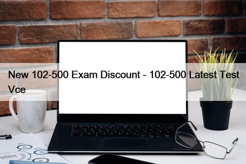 New 102-500 Exam Discount - 102-500 Latest Test Vce