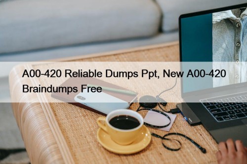 A00-420 Reliable Dumps Ppt, New A00-420 Braindumps Free