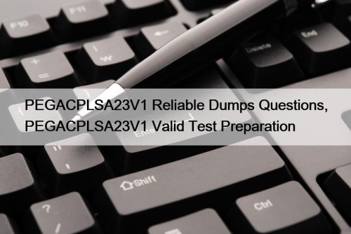 PEGACPLSA23V1 Reliable Dumps Questions, PEGACPLSA23V1 Valid Test Preparation