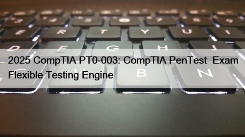 2025 CompTIA PT0-003: CompTIA PenTest+ Exam Flexible Testing ...