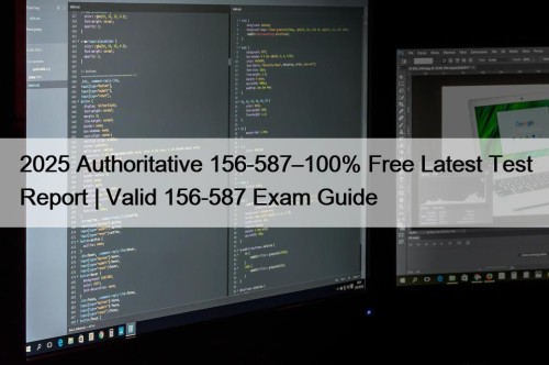 2025 Authoritative 156-587–100% Free Latest Test Report | Valid 156-587 Exam Guide