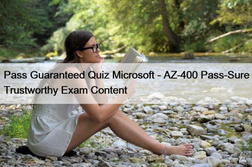 Pass Guaranteed Quiz Microsoft - AZ-400 Pass-Sure Trustworthy Exam Content