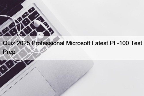 Quiz 2025 Professional Microsoft Latest PL-100 Test Prep