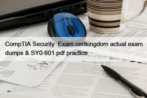 CompTIA Security+ Exam certkingdom actual exam dumps & SY0-601 pdf practice