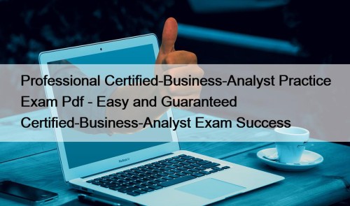 Professional Certified-Business-Analyst Practice Exam Pdf - Easy and Guaranteed Certified-Business-Analyst Exam Success