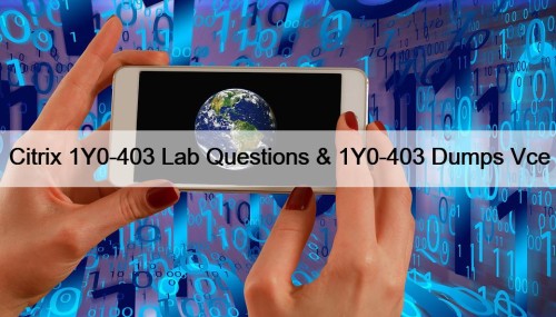 Citrix 1Y0-403 Lab Questions & 1Y0-403 Dumps Vce