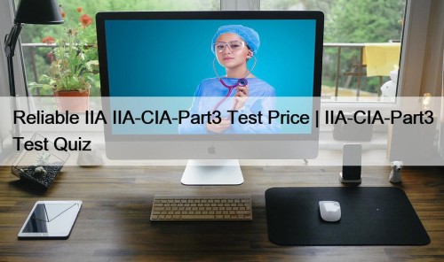 Reliable IIA IIA-CIA-Part3 Test Price | IIA-CIA-Part3 Test Quiz