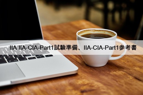 IIA IIA-CIA-Part1試験準備、IIA-CIA-Part1参考書