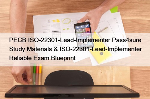 PECB ISO-22301-Lead-Implementer Pass4sure Study Materials & ISO-22301-Lead-Implementer Reliable Exam Blueprint