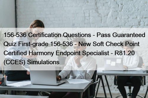 156-536 Certification Questions - Pass Guaranteed Quiz First-grade 156-536 - New Soft Check Point Certified Harmony Endpoint Specialist - R81.20 (CCES) Simulations