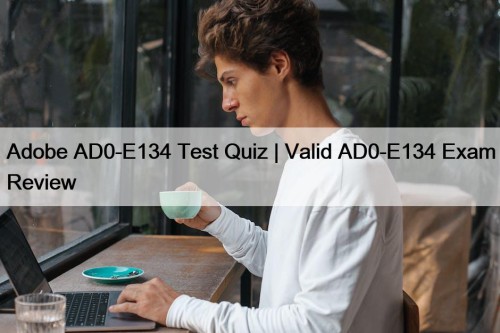 Adobe AD0-E134 Test Quiz | Valid AD0-E134 Exam Review