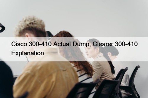 Cisco 300-410 Actual Dump, Clearer 300-410 Explanation