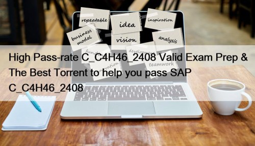 High Pass-rate C_C4H46_2408 Valid Exam Prep & The Best Torrent to help you pass SAP C_C4H46_2408