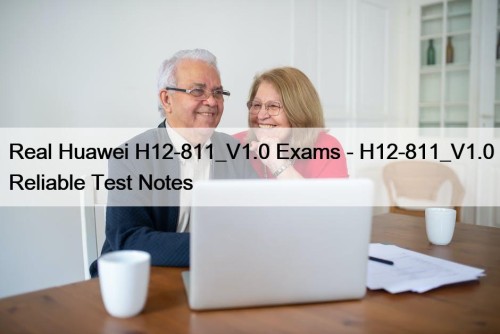 Real Huawei H12-811_V1.0 Exams - H12-811_V1.0 Reliable Test Notes